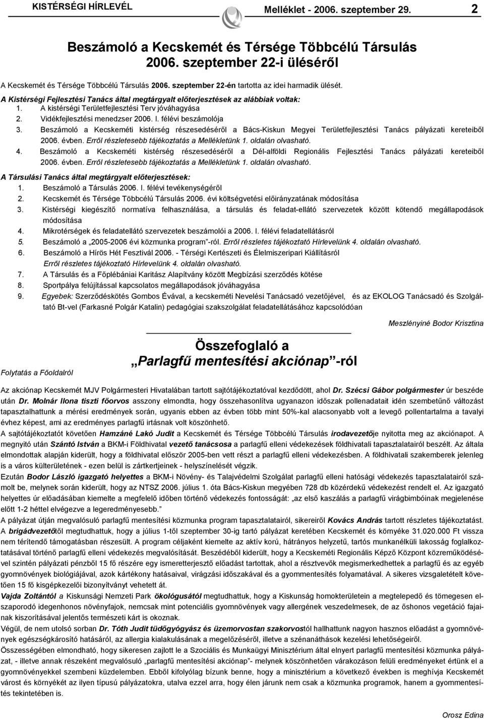 Vidékfejlesztési menedzser 2006. I. félévi beszámolója 3. Beszámoló a Kecskeméti kistérség részesedéséről a Bács-Kiskun Megyei Területfejlesztési Tanács pályázati kereteiből 2006. évben.