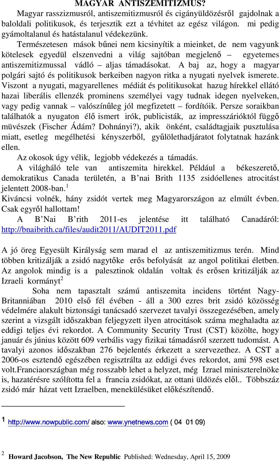 Természetesen mások bűnei nem kicsinyítik a mieinket, de nem vagyunk kötelesek egyedül elszenvedni a világ sajtóban megjelenő egyetemes antiszemitizmussal vádló aljas támadásokat.