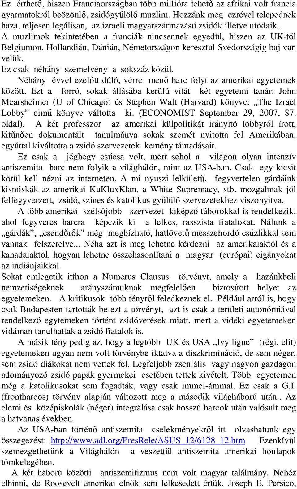 . A muzlimok tekintetében a franciák nincsennek egyedül, hiszen az UK-tól Belgiumon, Hollandián, Dánián, Németországon keresztül Svédországig baj van velük. Ez csak néhány szemelvény a sokszáz közül.