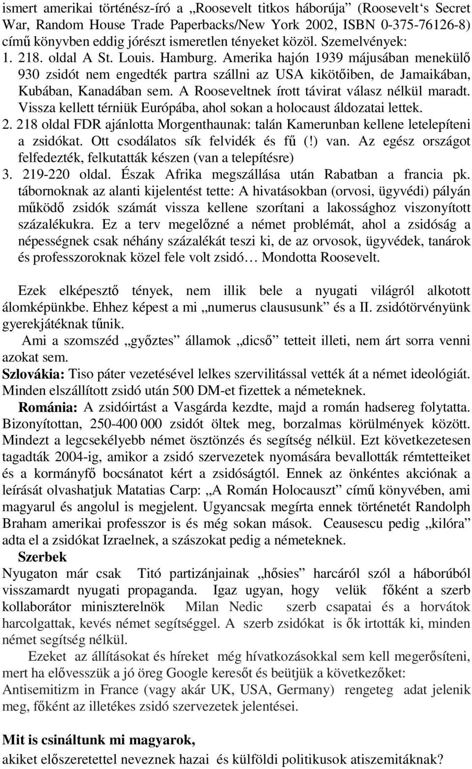 A Rooseveltnek írott távirat válasz nélkül maradt. Vissza kellett térniük Európába, ahol sokan a holocaust áldozatai lettek. 2.