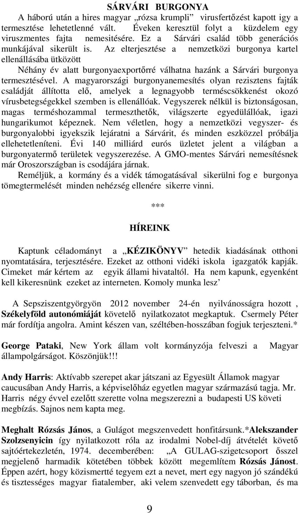 Az elterjesztése a nemzetközi burgonya kartel ellenállásába ütközött Néhány év alatt burgonyaexportőrré válhatna hazánk a Sárvári burgonya termesztésével.