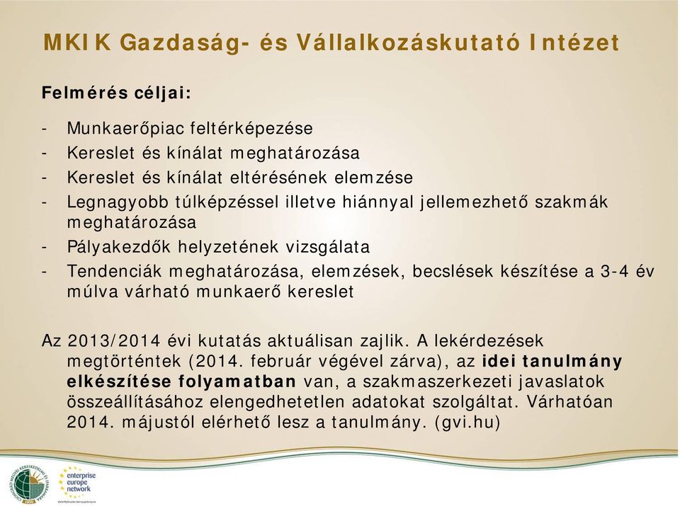 készítése a 3-4 év múlva várható munkaerő kereslet Az 2013/2014 évi kutatás aktuálisan zajlik. A lekérdezések megtörténtek (2014.