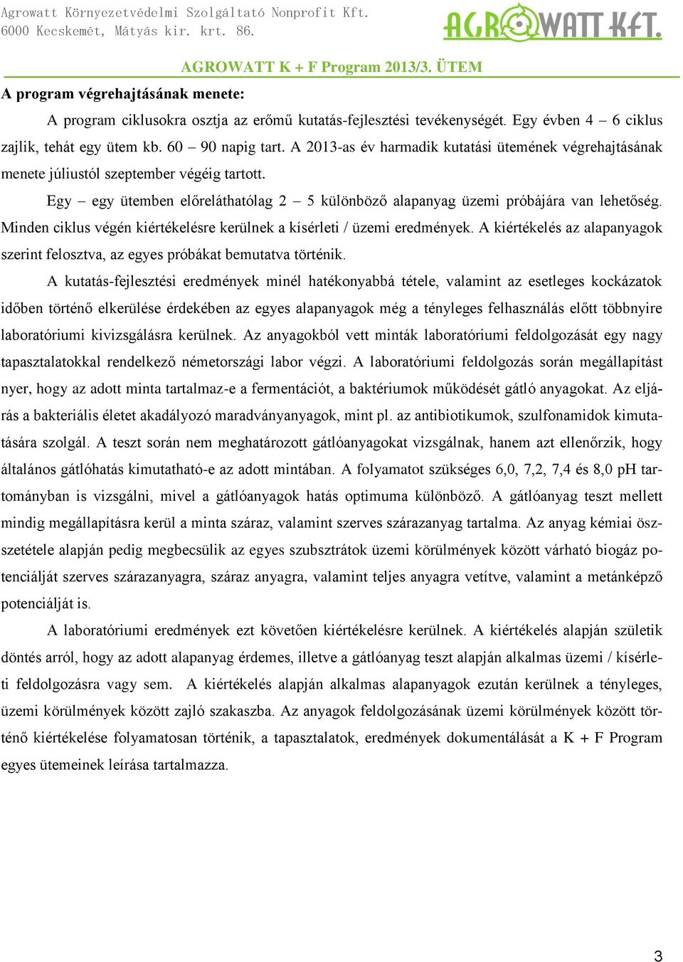 Minden ciklus végén kiértékelésre kerülnek a kísérleti / üzemi eredmények. A kiértékelés az alapanyagok szerint felosztva, az egyes próbákat bemutatva történik.