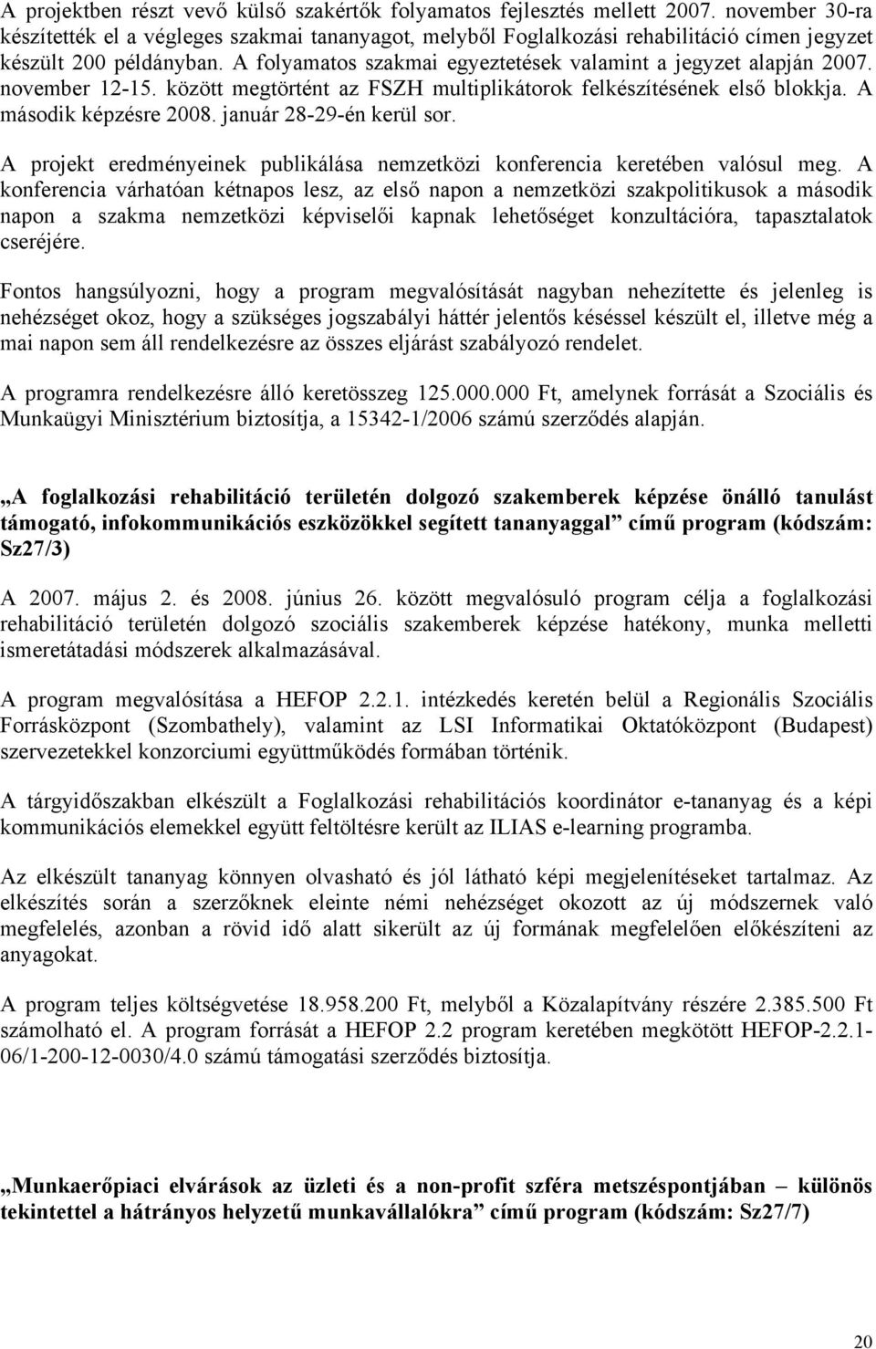 november 12-15. között megtörtént az FSZH multiplikátorok felkészítésének első blokkja. A második képzésre 2008. január 28-29-én kerül sor.