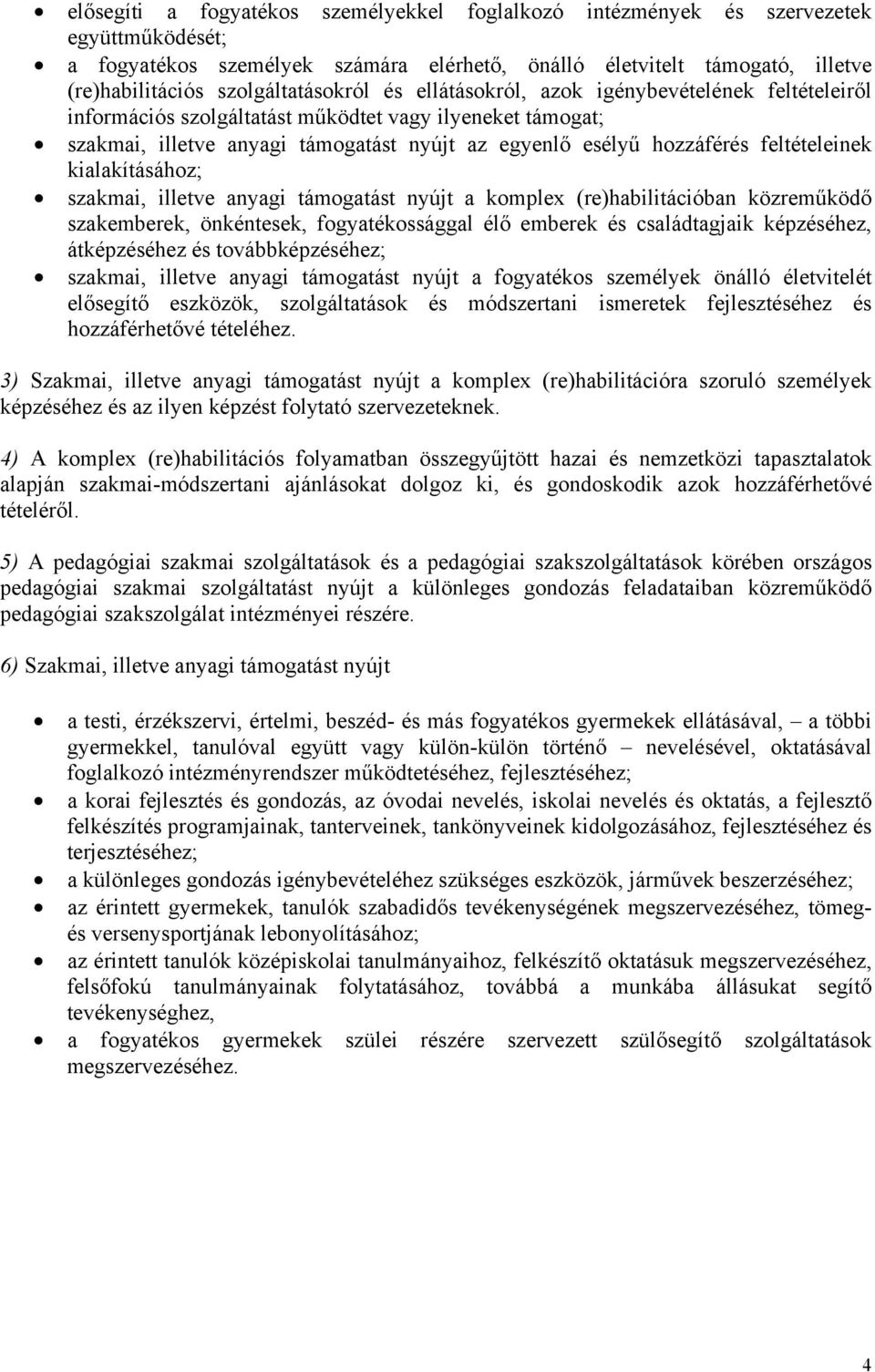 feltételeinek kialakításához; szakmai, illetve anyagi támogatást nyújt a komplex (re)habilitációban közreműködő szakemberek, önkéntesek, fogyatékossággal élő emberek és családtagjaik képzéséhez,