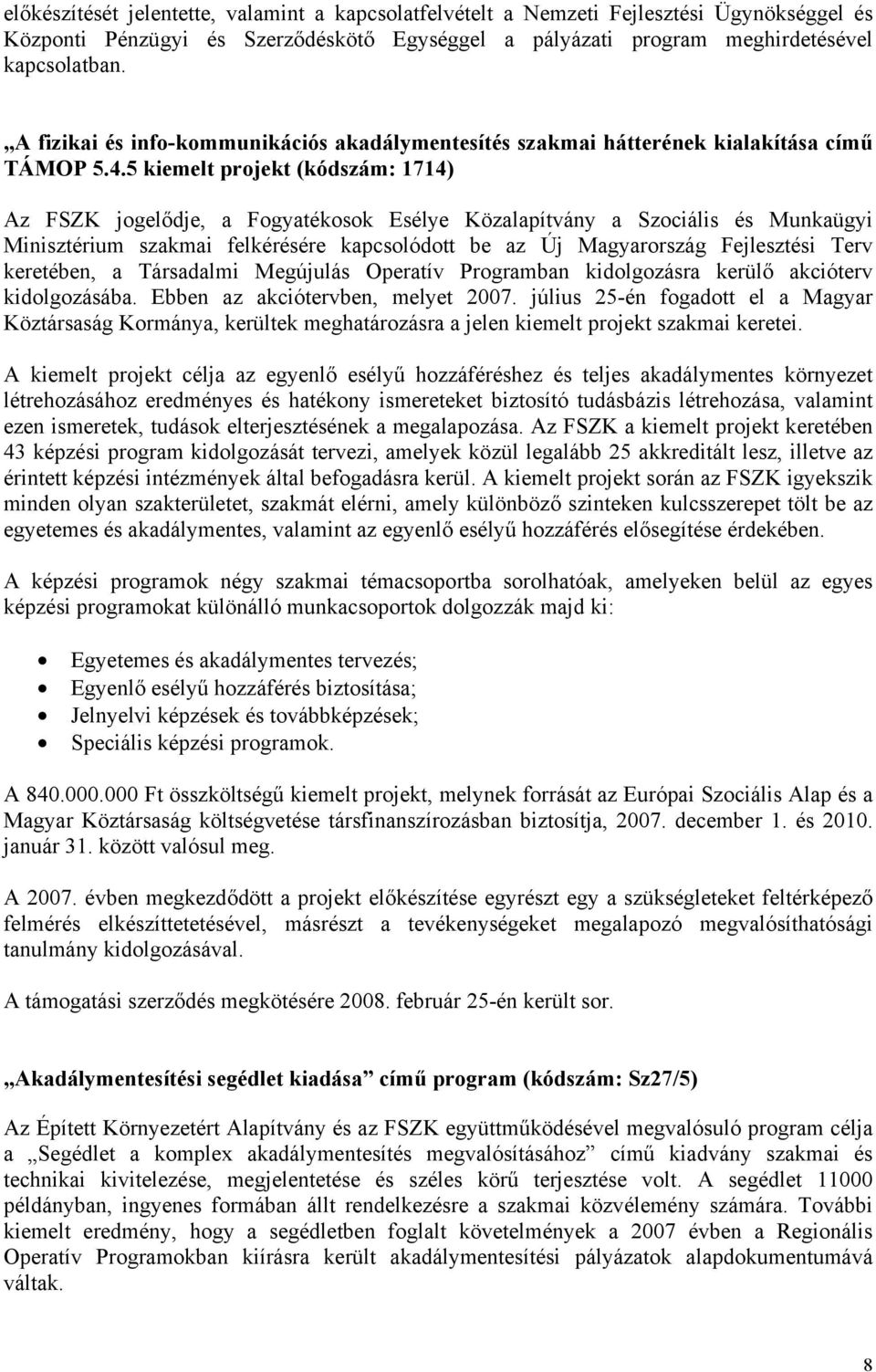 5 kiemelt projekt (kódszám: 1714) Az FSZK jogelődje, a Fogyatékosok Esélye Közalapítvány a Szociális és Munkaügyi Minisztérium szakmai felkérésére kapcsolódott be az Új Magyarország Fejlesztési Terv