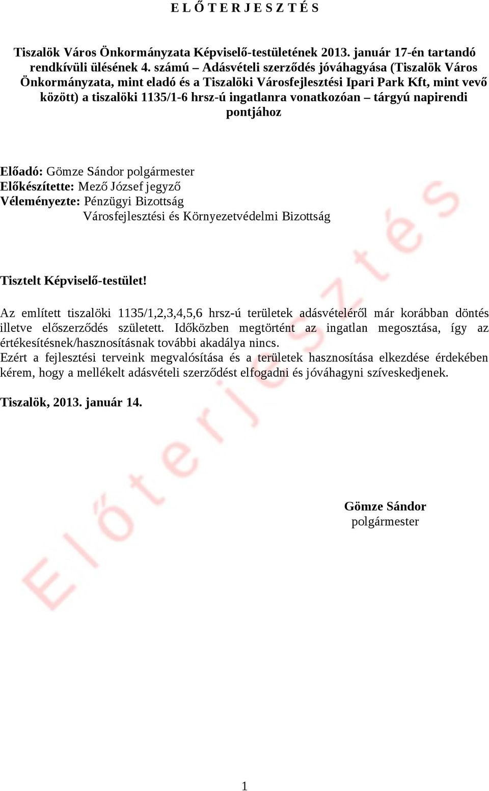 tárgyú napirendi pontjához Előadó: Előkészítette: Mező József jegyző Véleményezte: Pénzügyi Bizottság Városfejlesztési és Környezetvédelmi Bizottság Tisztelt Képviselő-testület!