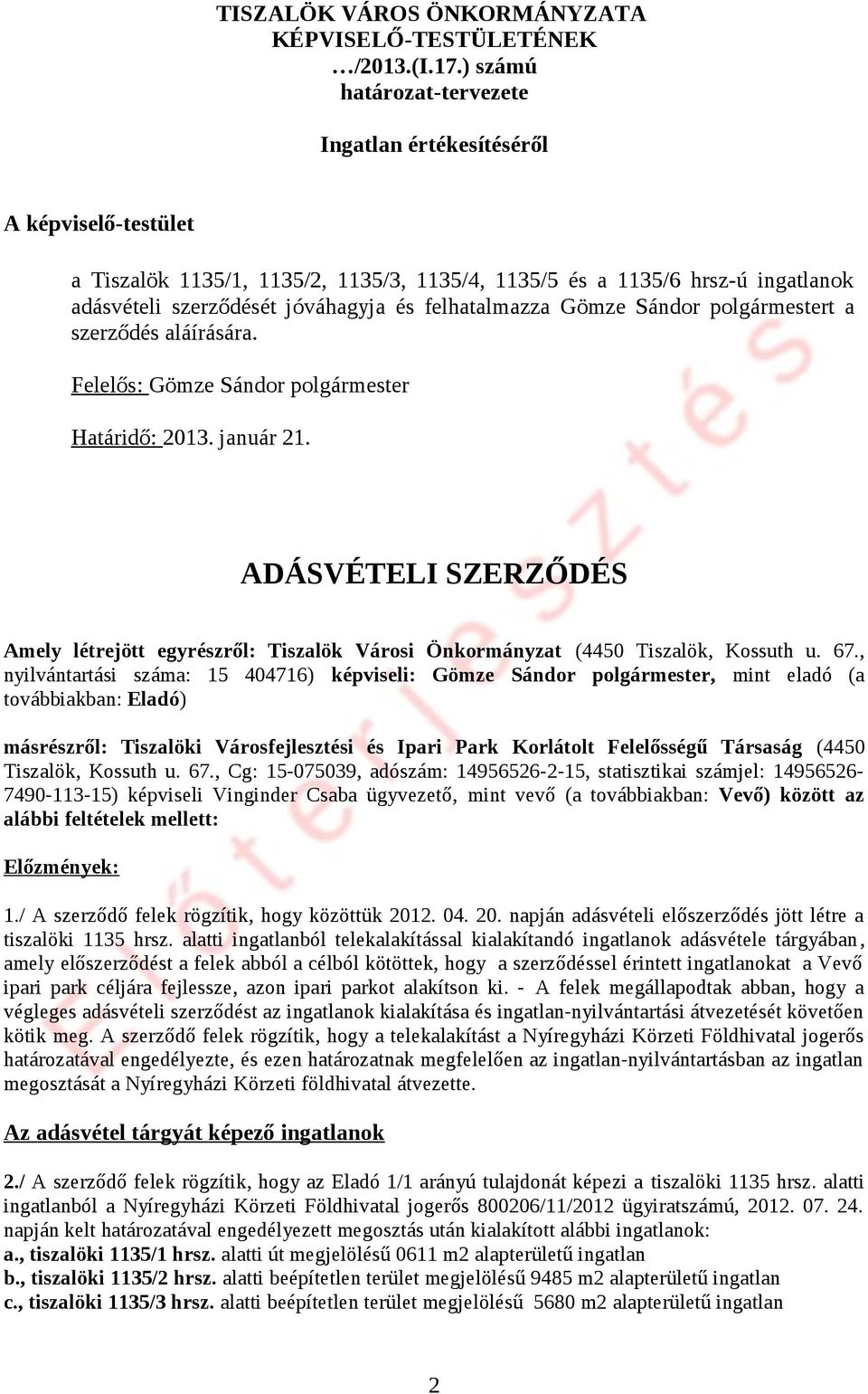 felhatalmazza t a szerződés aláírására. Felelős: Határidő: 2013. január 21. ADÁSVÉTELI SZERZŐDÉS Amely létrejött egyrészről: (4450 Tiszalök, Kossuth u. 67.