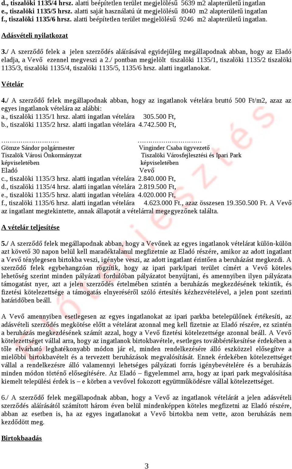 / A szerződő felek a jelen szerződés aláírásával egyidejűleg megállapodnak abban, hogy az eladja, a ezennel megveszi a 2.