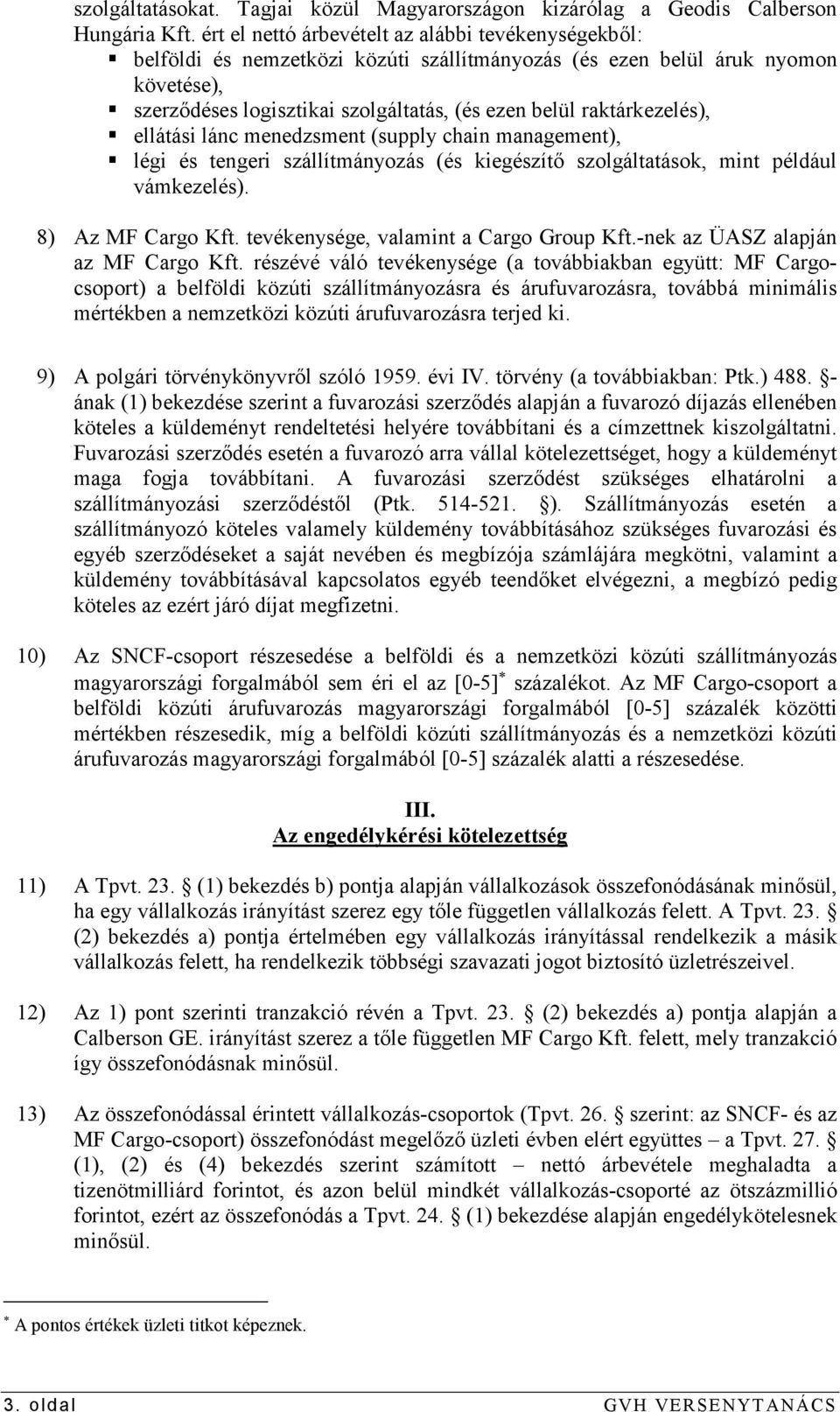 raktárkezelés), ellátási lánc menedzsment (supply chain management), légi és tengeri szállítmányozás (és kiegészítı szolgáltatások, mint például vámkezelés). 8) Az MF Cargo Kft.