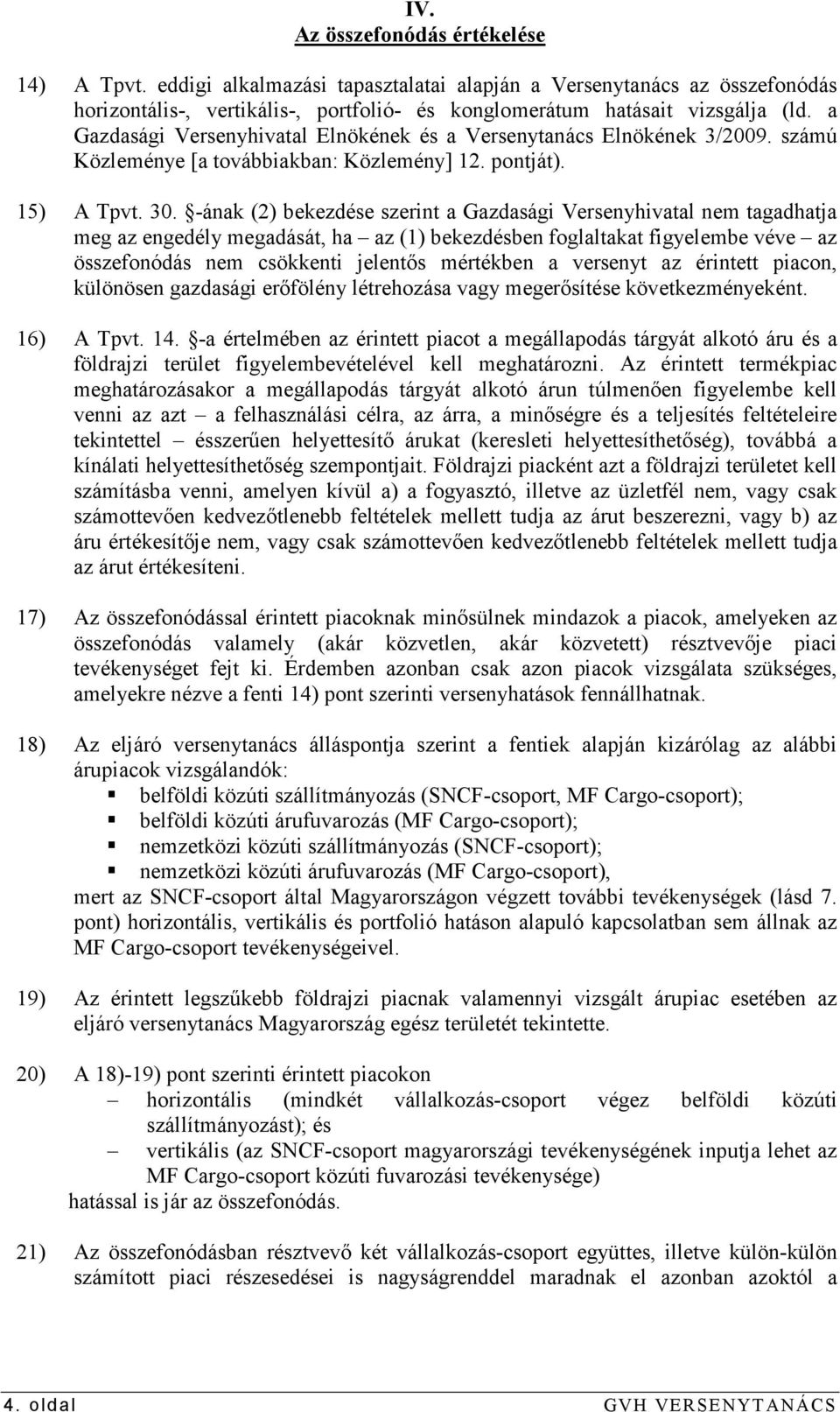 -ának (2) bekezdése szerint a Gazdasági Versenyhivatal nem tagadhatja meg az engedély megadását, ha az (1) bekezdésben foglaltakat figyelembe véve az összefonódás nem csökkenti jelentıs mértékben a