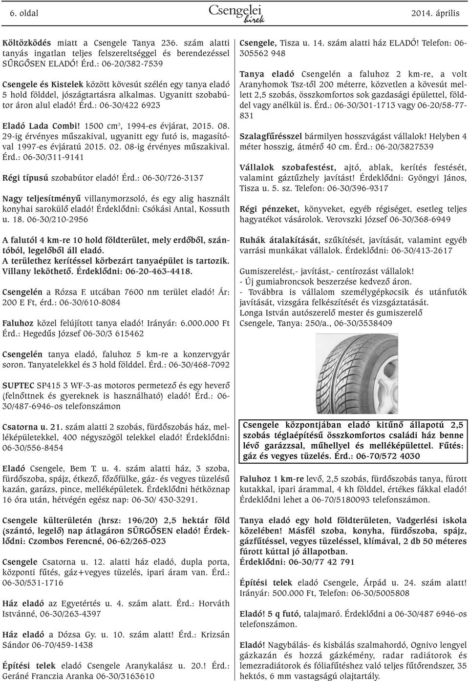 1500 cm 3, 1994-es évjárat, 2015. 08. 29-ig érvényes mûszakival, ugyanitt egy futó is, magasítóval 1997-es évjáratú 2015. 02. 08-ig érvényes mûszakival. Érd.