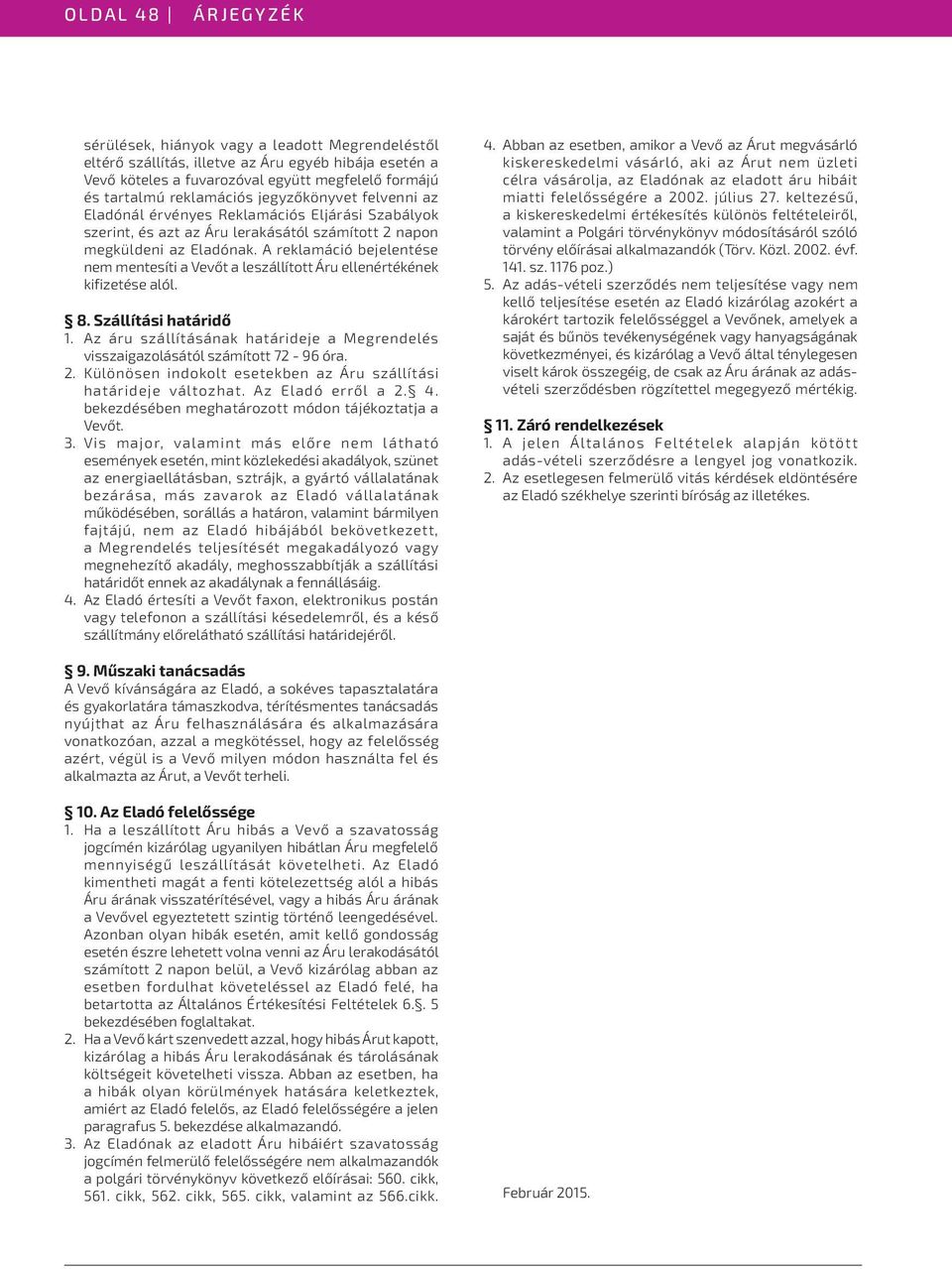 A reklamáció bejelentése nem mentesíti a Vevőt a leszállított Áru ellenértékének kifizetése alól. 8. Szállítási határidő 1.