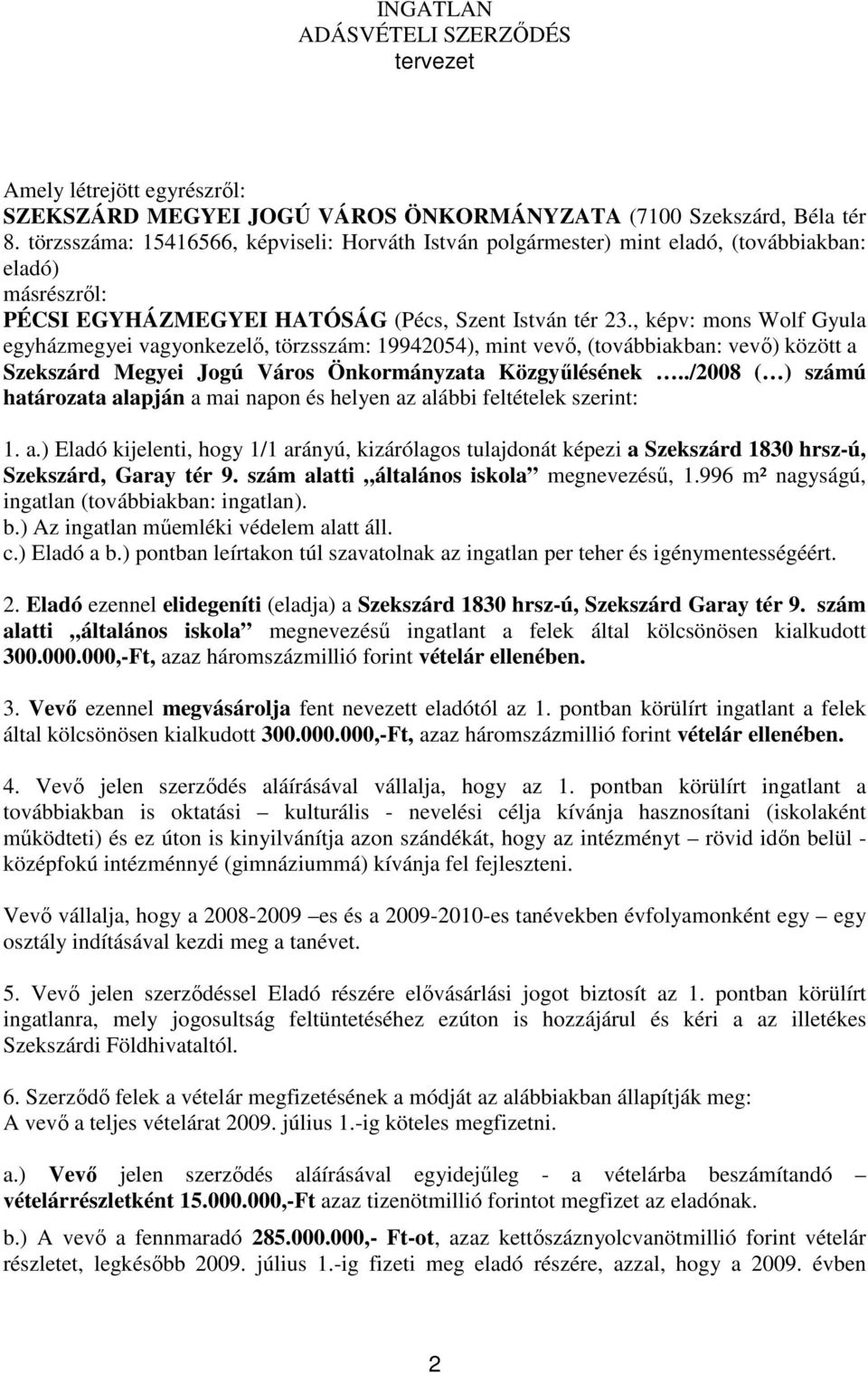 , képv: mons Wolf Gyula egyházmegyei vagyonkezelı, törzsszám: 19942054), mint vevı, (továbbiakban: vevı) között a Szekszárd Megyei Jogú Város Önkormányzata Közgyőlésének.