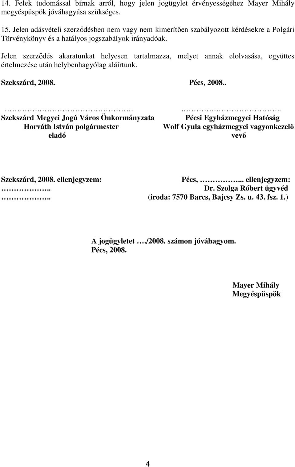 Jelen szerzıdés akaratunkat helyesen tartalmazza, melyet annak elolvasása, együttes értelmezése után helybenhagyólag aláírtunk. Szekszárd, 2008. Pécs, 2008.