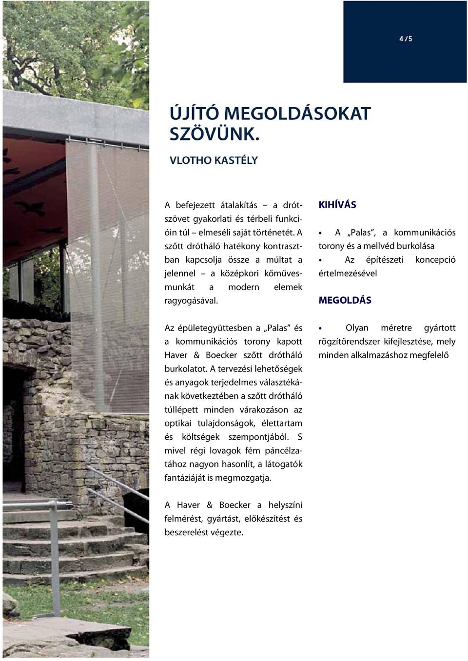 A Palas, a kommunikációs torony és a mellvéd burkolása Az építészeti koncepció értelmezésével Az épületegyüttesben a Palas és a kommunikációs torony kapott Haver & Boecker szőtt drótháló burkolatot.