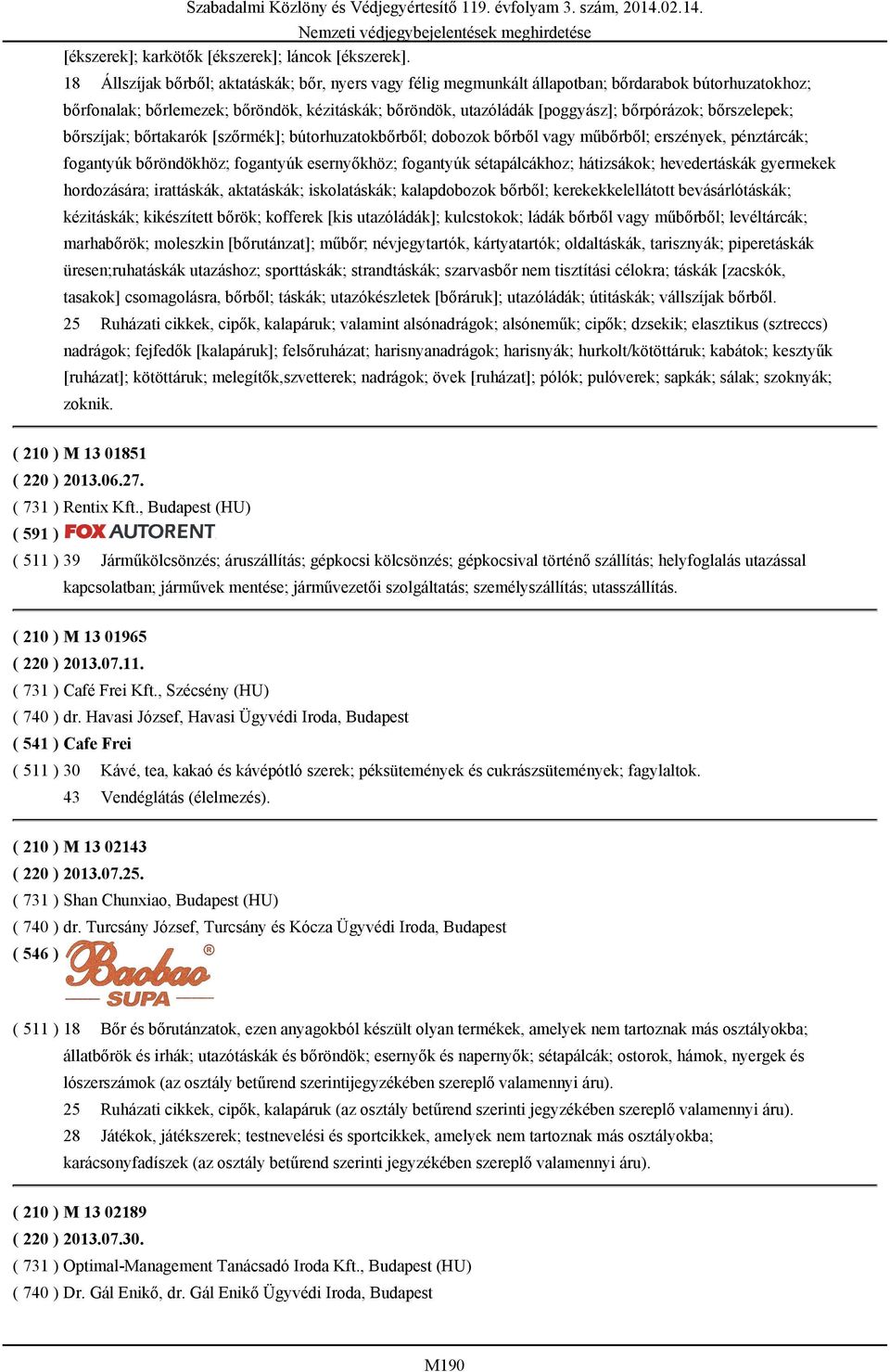 bőrszelepek; bőrszíjak; bőrtakarók [szőrmék]; bútorhuzatokbőrből; dobozok bőrből vagy műbőrből; erszények, pénztárcák; fogantyúk bőröndökhöz; fogantyúk esernyőkhöz; fogantyúk sétapálcákhoz;