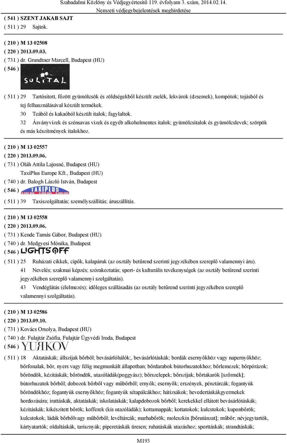 30 Teából és kakaóból készült italok; fagylaltok. 32 Ásványvizek és szénsavas vizek és egyéb alkoholmentes italok; gyümölcsitalok és gyümölcslevek; szörpök és más készítmények italokhoz.
