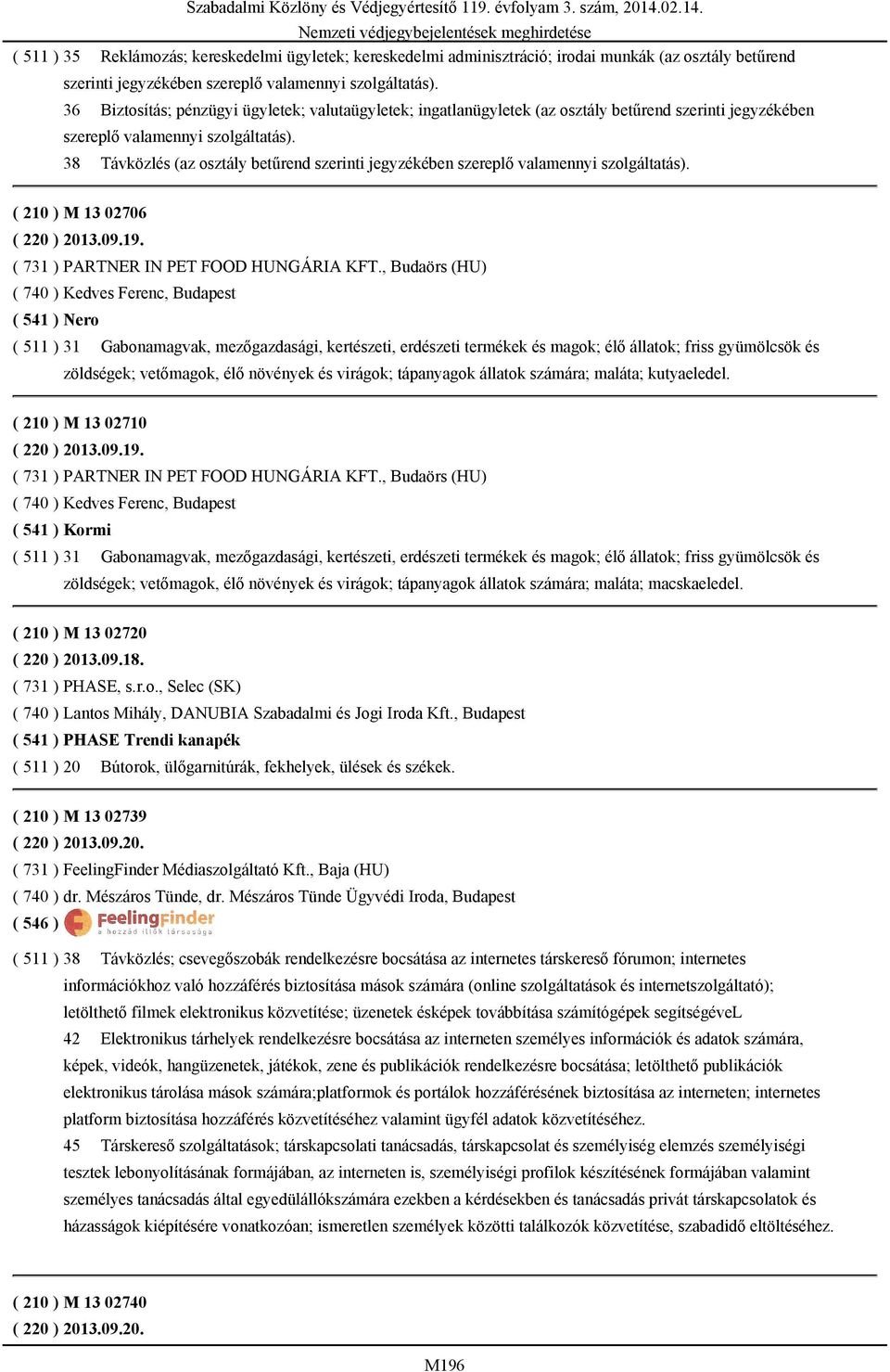 38 Távközlés (az osztály betűrend szerinti jegyzékében szereplő valamennyi szolgáltatás). ( 210 ) M 13 02706 ( 220 ) 2013.09.19. ( 731 ) PARTNER IN PET FOOD HUNGÁRIA KFT.