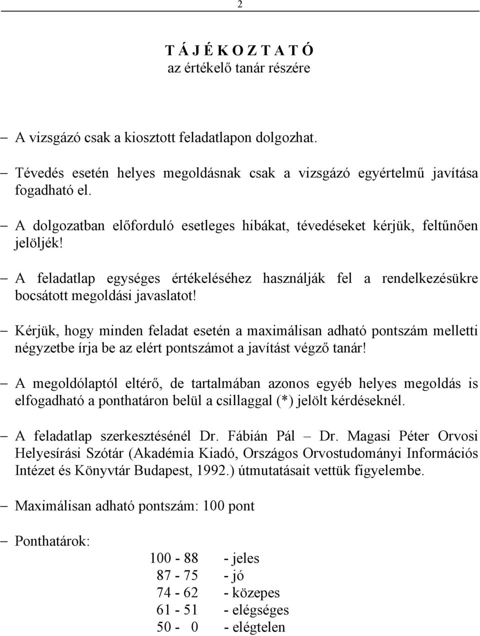 Kérjük, hogy minden feladat esetén a maximálisan adható pontszám melletti négyzetbe írja be az elért pontszámot a javítást végző tanár!