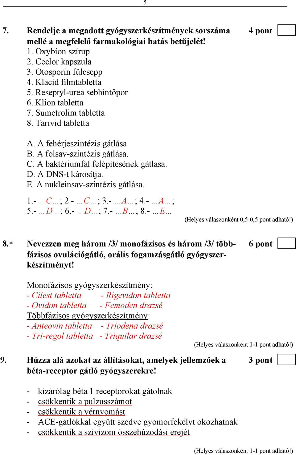 A DNS-t károsítja. E. A nukleinsav-szintézis gátlása. 1.- C ; 2.- C ; 3.- A ; 4.- A ; 5.- D ; 6.- D ; 7.- B ; 8.- E (Helyes válaszonként 0,5-0,5 pont adható!) 8.