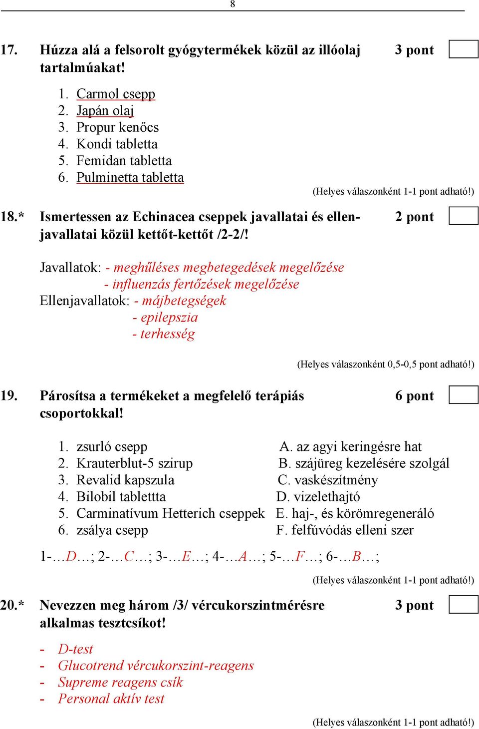 Javallatok: - meghűléses megbetegedések megelőzése - influenzás fertőzések megelőzése Ellenjavallatok: - májbetegségek - epilepszia - terhesség (Helyes válaszonként 0,5-0,5 pont adható!) 19.