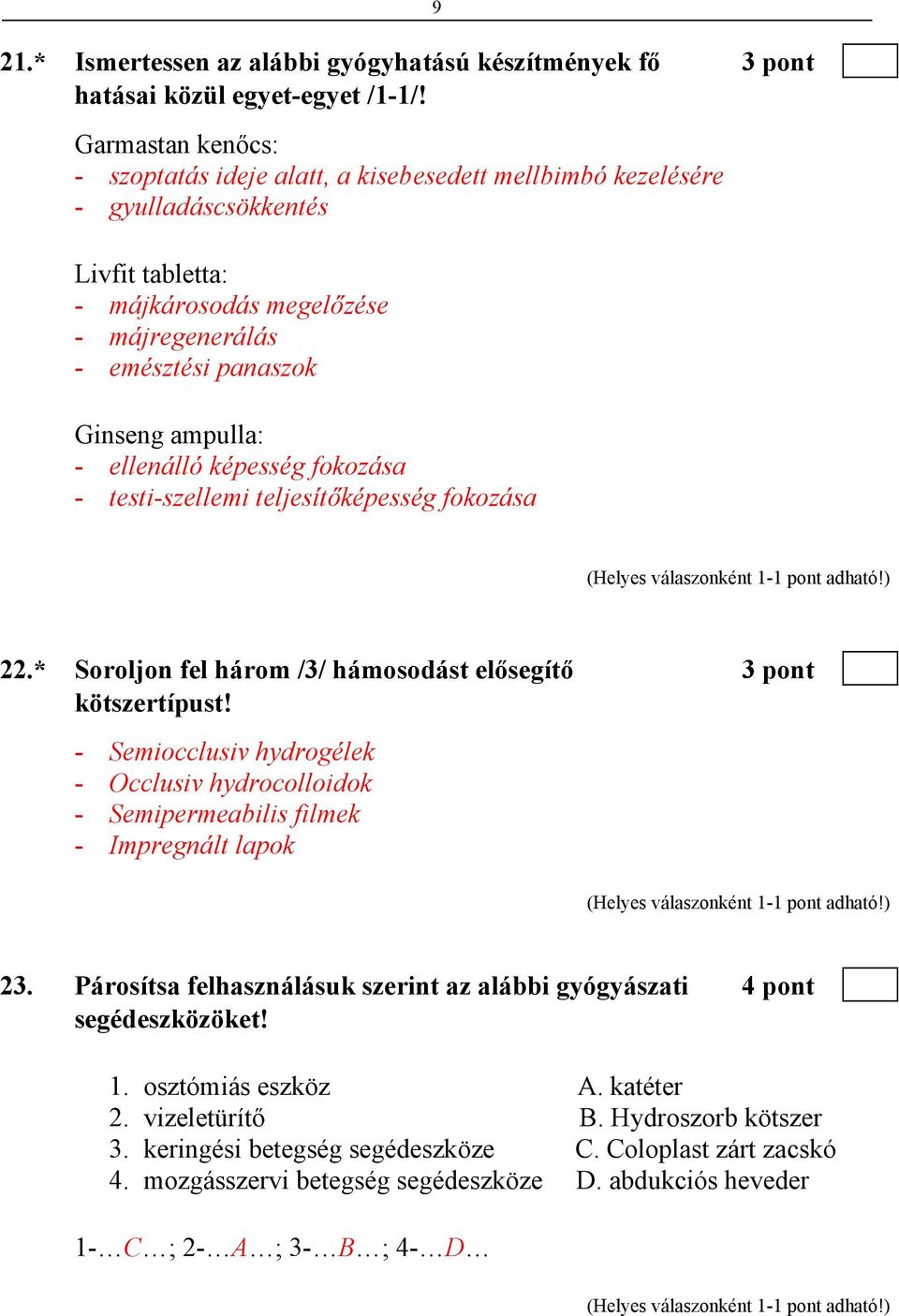 - ellenálló képesség fokozása - testi-szellemi teljesítőképesség fokozása 9 22.* Soroljon fel három /3/ hámosodást elősegítő 3 pont kötszertípust!