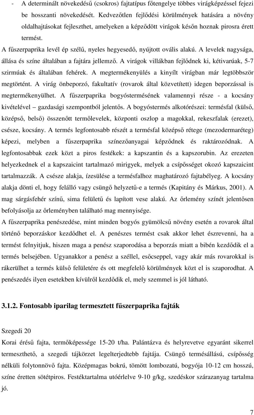 A fűszerpaprika levél ép szélű, nyeles hegyesedő, nyújtott ovális alakú. A levelek nagysága, állása és színe általában a fajtára jellemző.