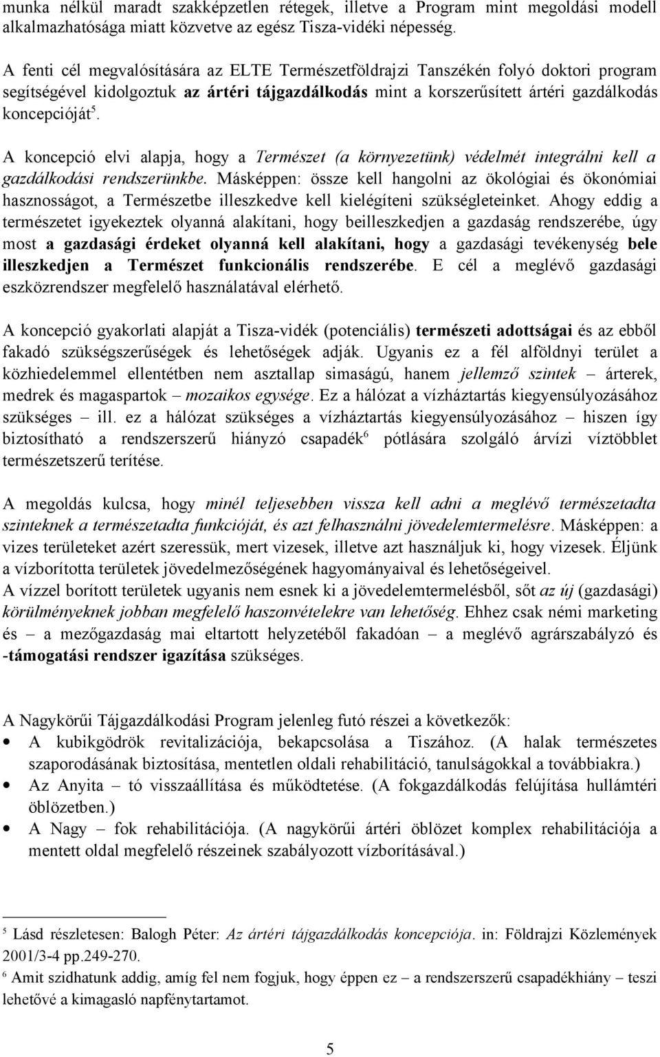 A koncepció elvi alapja, hogy a Természet (a környezetünk) védelmét integrálni kell a gazdálkodási rendszerünkbe.