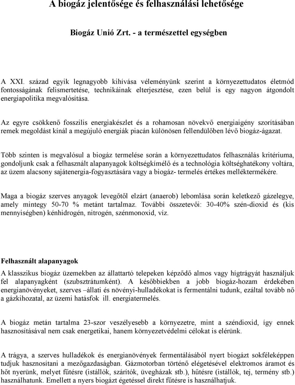 megvalósítása. Az egyre csökkenő fosszilis energiakészlet és a rohamosan növekvő energiaigény szorításában remek megoldást kínál a megújuló energiák piacán különösen fellendülőben lévő biogáz-ágazat.