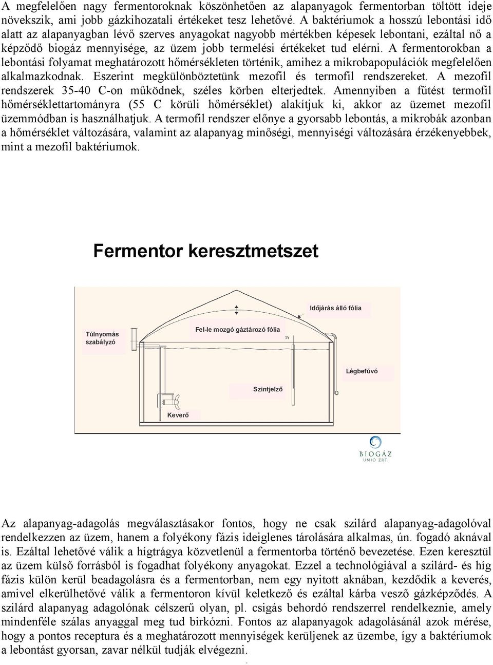 elérni. A fermentorokban a lebontási folyamat meghatározott hőmérsékleten történik, amihez a mikrobapopulációk megfelelően alkalmazkodnak. Eszerint megkülönböztetünk mezofil és termofil rendszereket.