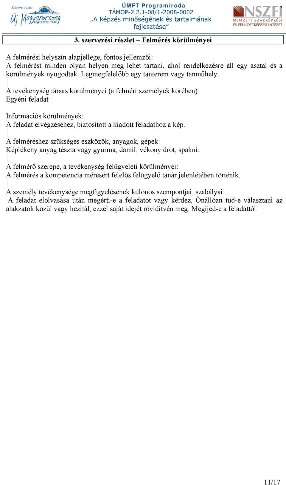 A tevékenység társas körülményei (a felmért személyek körében): Egyéni feladat Információs körülmények: A feladat elvégzéséhez, biztosított a kiadott feladathoz a kép.