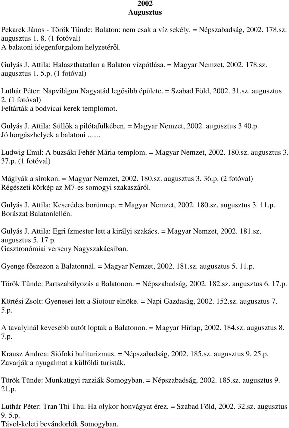 (1 Feltárták a bodvicai kerek templomot. Gulyás J. Attila: Süllők a pilótafülkében. = Magyar Nemzet, 2002. augusztus 3 40.p. Jó horgászhelyek a balatoni... Ludwig Emil: A buzsáki Fehér Mária-templom.