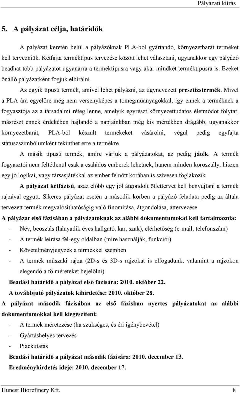 Ezeket önálló pályázatként fogjuk elbírálni. Az egyik típusú termék, amivel lehet pályázni, az úgynevezett presztízstermék.