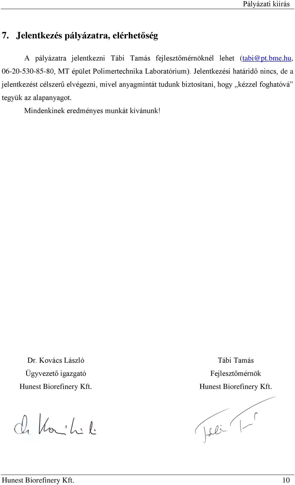 Jelentkezési határidő nincs, de a jelentkezést célszerű elvégezni, mivel anyagmintát tudunk biztosítani, hogy kézzel