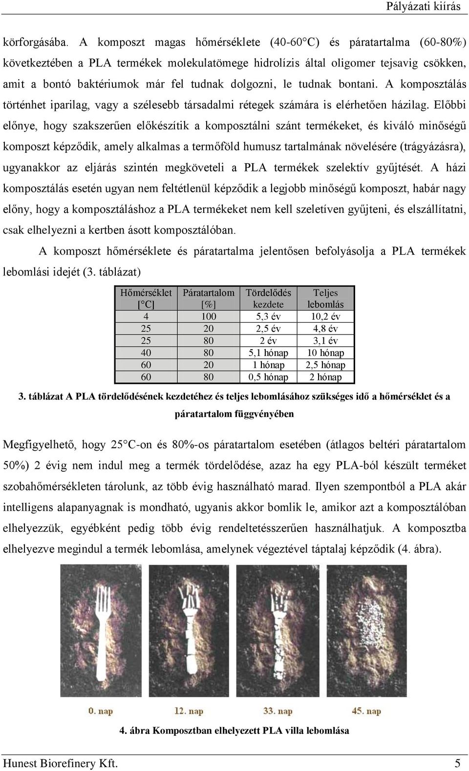 dolgozni, le tudnak bontani. A komposztálás történhet iparilag, vagy a szélesebb társadalmi rétegek számára is elérhetően házilag.