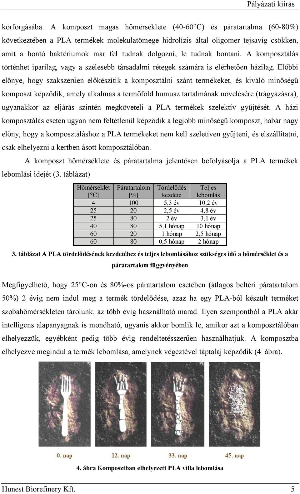 dolgozni, le tudnak bontani. A komposztálás történhet iparilag, vagy a szélesebb társadalmi rétegek számára is elérhetően házilag.