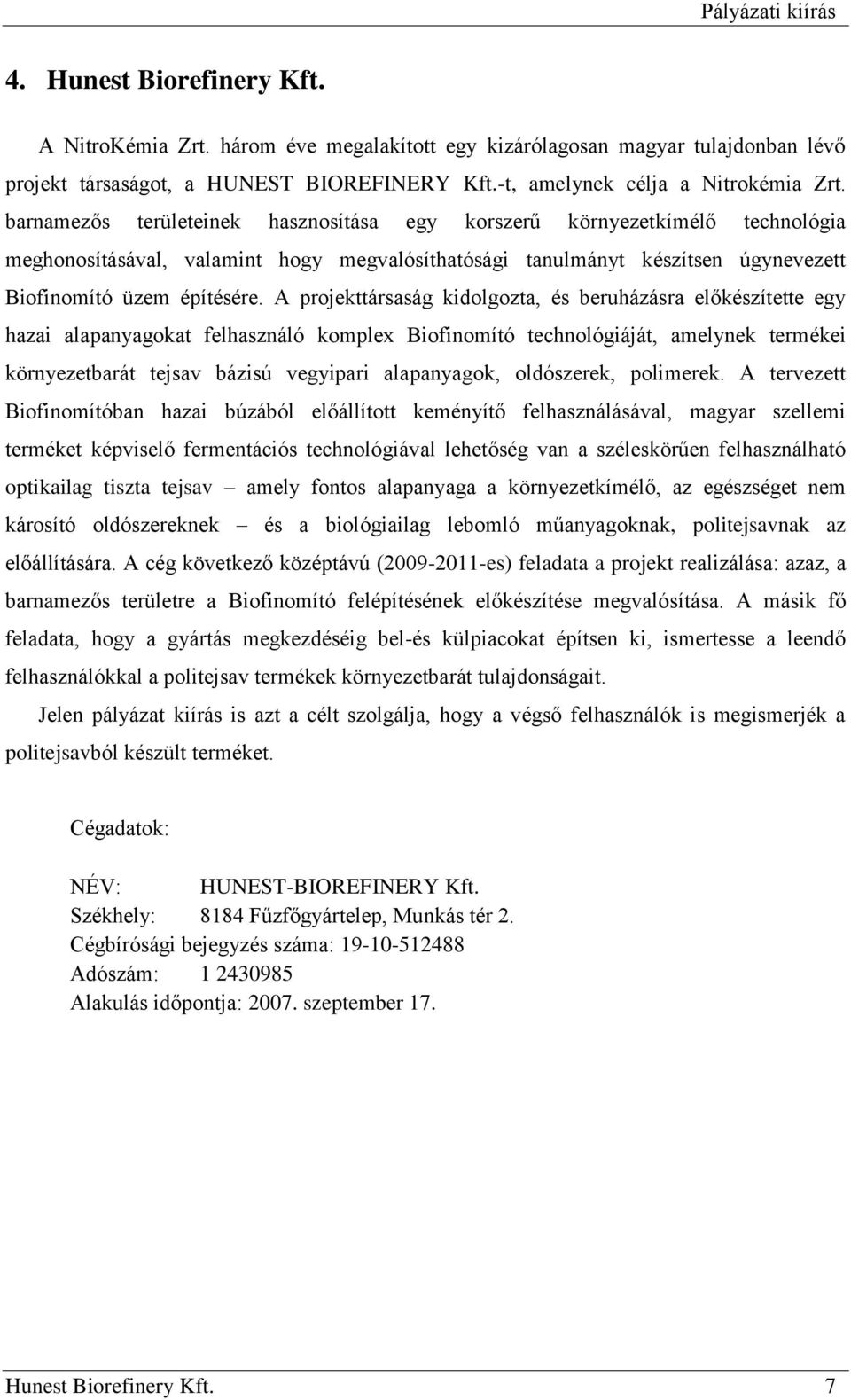 A projekttársaság kidolgozta, és beruházásra előkészítette egy hazai alapanyagokat felhasználó komplex Biofinomító technológiáját, amelynek termékei környezetbarát tejsav bázisú vegyipari