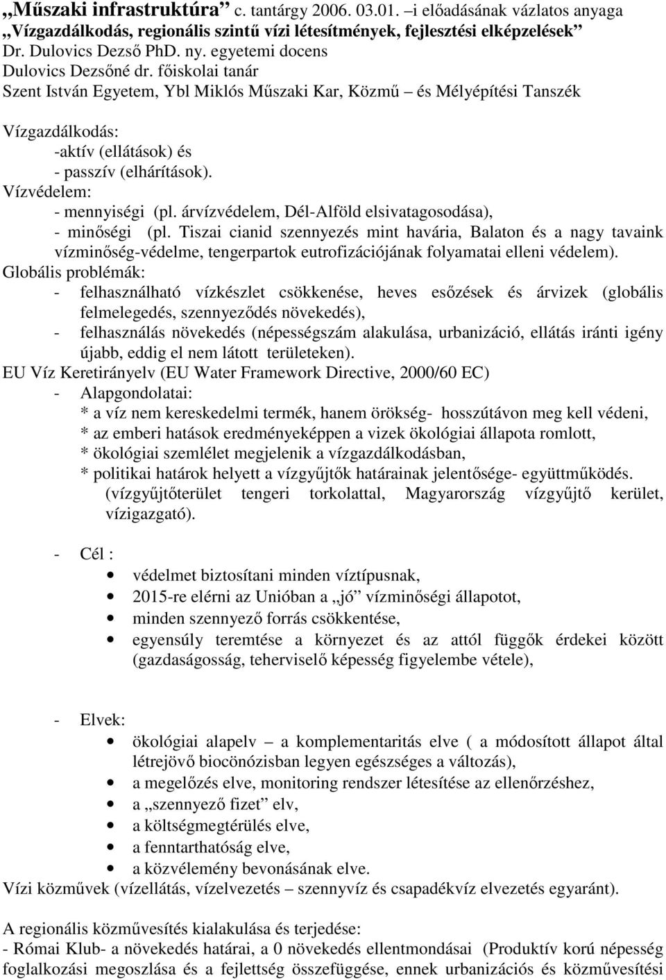 Vízvédelem: - mennyiségi (pl. árvízvédelem, Dél-Alföld elsivatagosodása), - minıségi (pl.