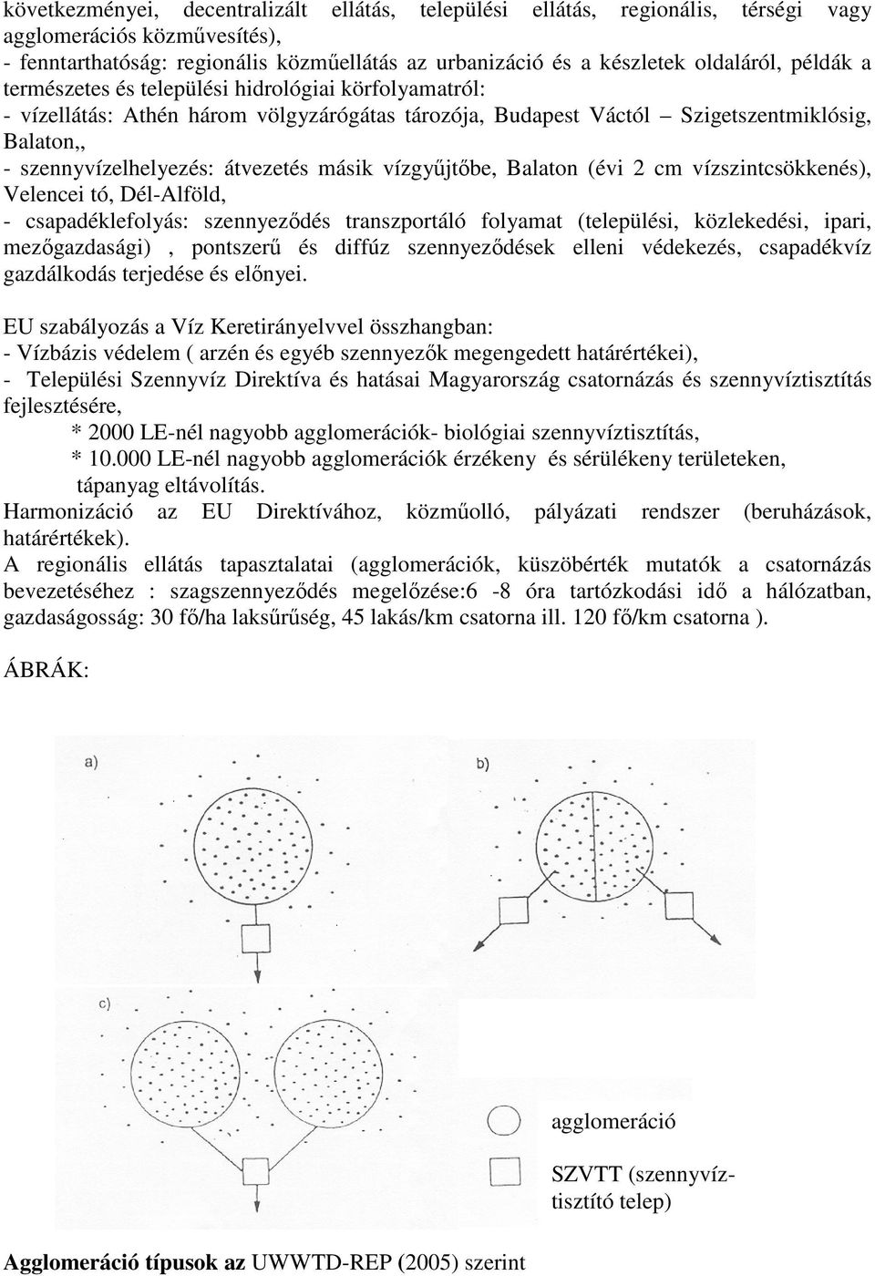 vízgyőjtıbe, Balaton (évi 2 cm vízszintcsökkenés), Velencei tó, Dél-Alföld, - csapadéklefolyás: szennyezıdés transzportáló folyamat (települési, közlekedési, ipari, mezıgazdasági), pontszerő és