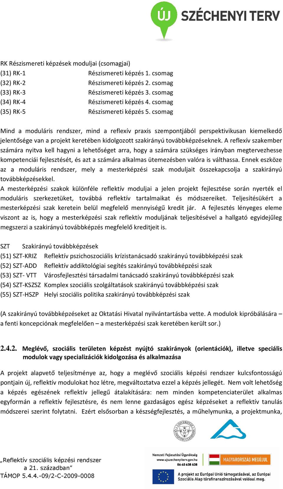 csomag Mind a moduláris rendszer, mind a reflexív praxis szempontjából perspektivikusan kiemelkedő jelentősége van a projekt keretében kidolgozott szakirányú továbbképzéseknek.