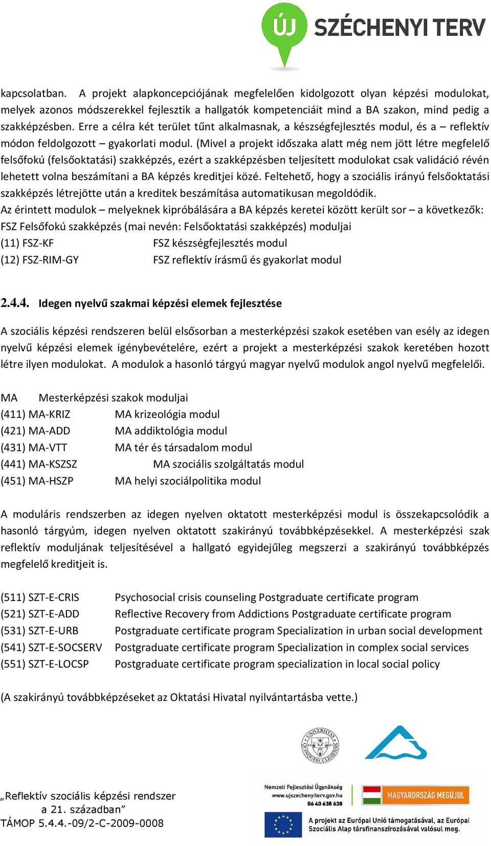 Erre a célra két terület tűnt alkalmasnak, a készségfejlesztés modul, és a reflektív módon feldolgozott gyakorlati modul.