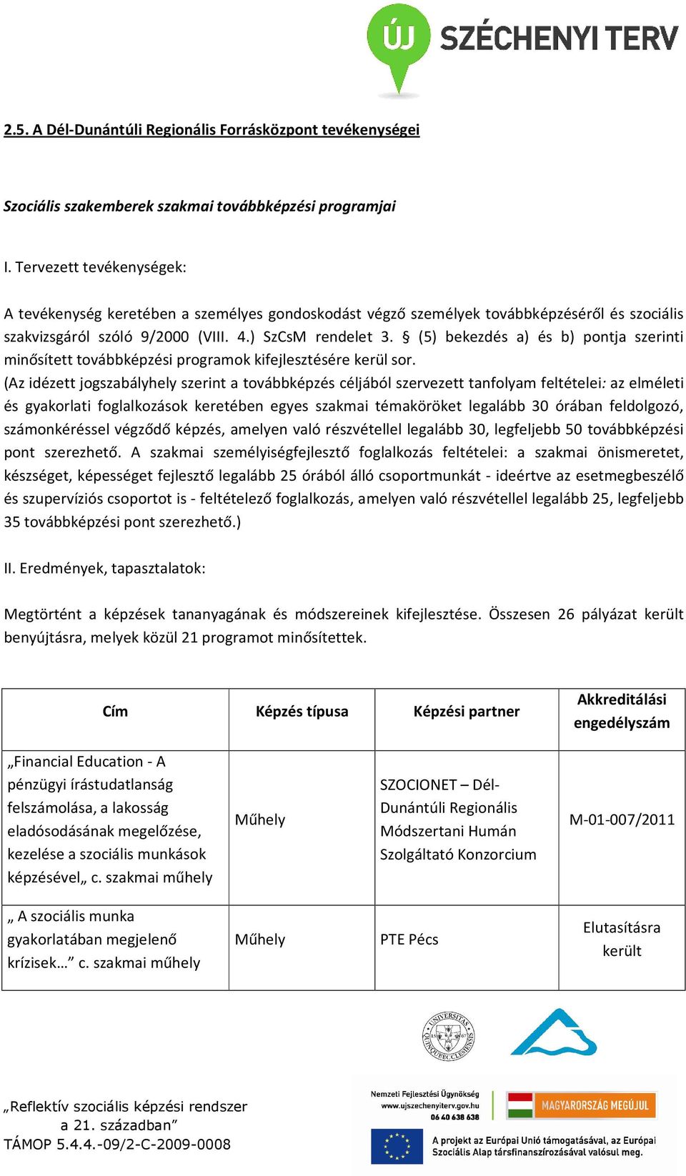 (5) bekezdés a) és b) pontja szerinti minősített továbbképzési programok kifejlesztésére kerül sor.