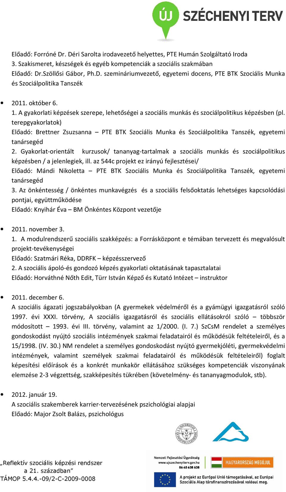 terepgyakorlatok) Előadó: Brettner Zsuzsanna PTE BTK Szociális Munka és Szociálpolitika Tanszék, egyetemi tanársegéd 2.