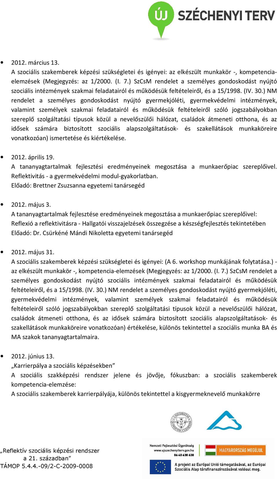 ) NM rendelet a személyes gondoskodást nyújtó gyermekjóléti, gyermekvédelmi intézmények, valamint személyek szakmai feladatairól és működésük feltételeiről szóló jogszabályokban szereplő