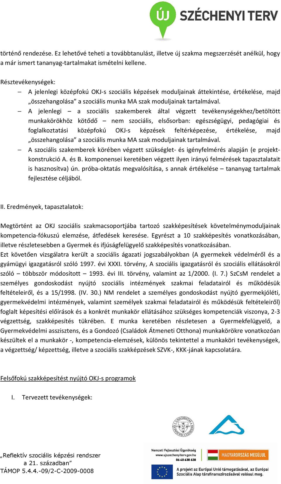 A jelenlegi a szociális szakemberek által végzett tevékenységekhez/betöltött munkakörökhöz kötődő nem szociális, elsősorban: egészségügyi, pedagógiai és foglalkoztatási középfokú OKJ-s képzések