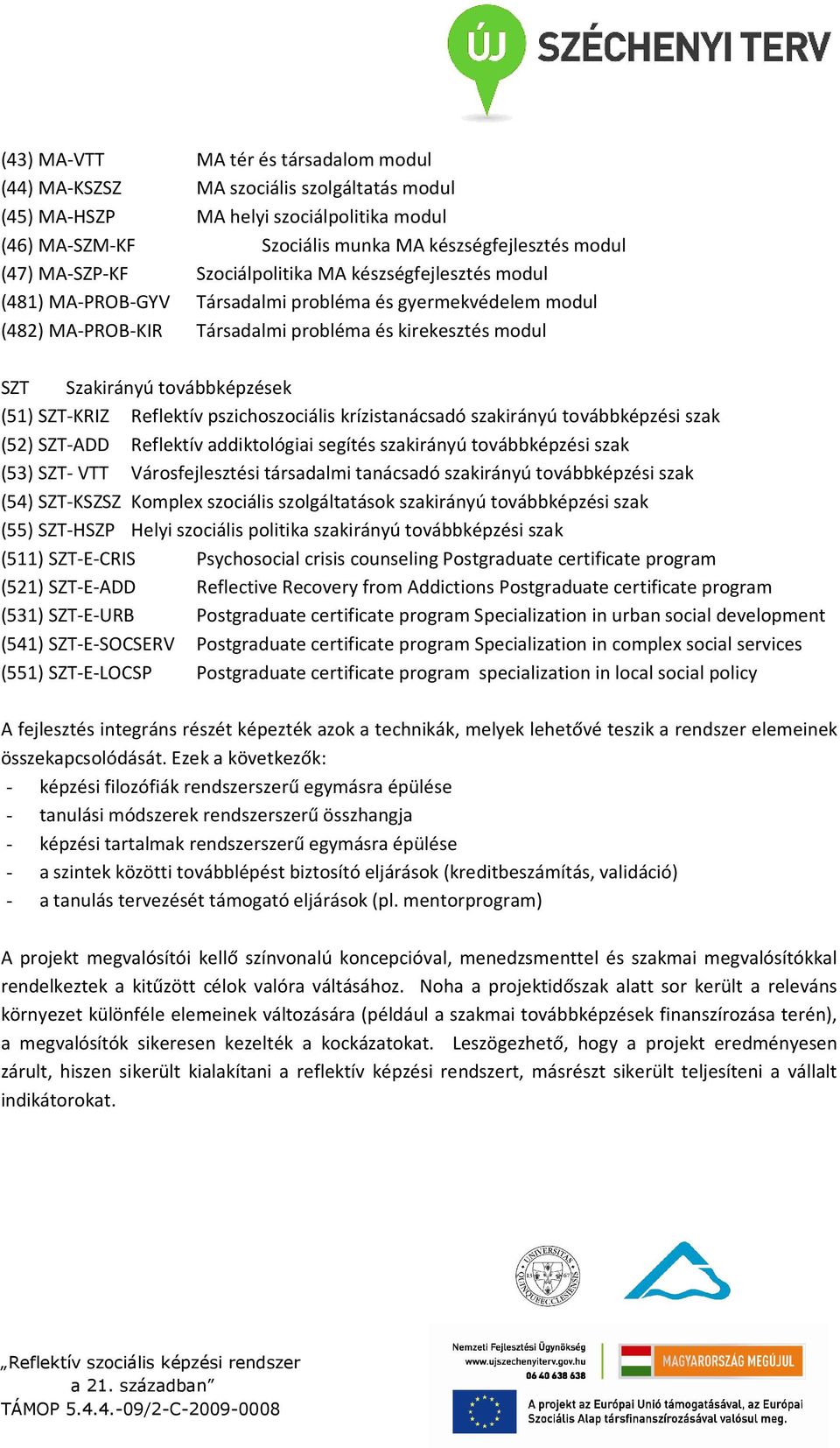 továbbképzések (51) SZT-KRIZ Reflektív pszichoszociális krízistanácsadó szakirányú továbbképzési szak (52) SZT-ADD Reflektív addiktológiai segítés szakirányú továbbképzési szak (53) SZT- VTT