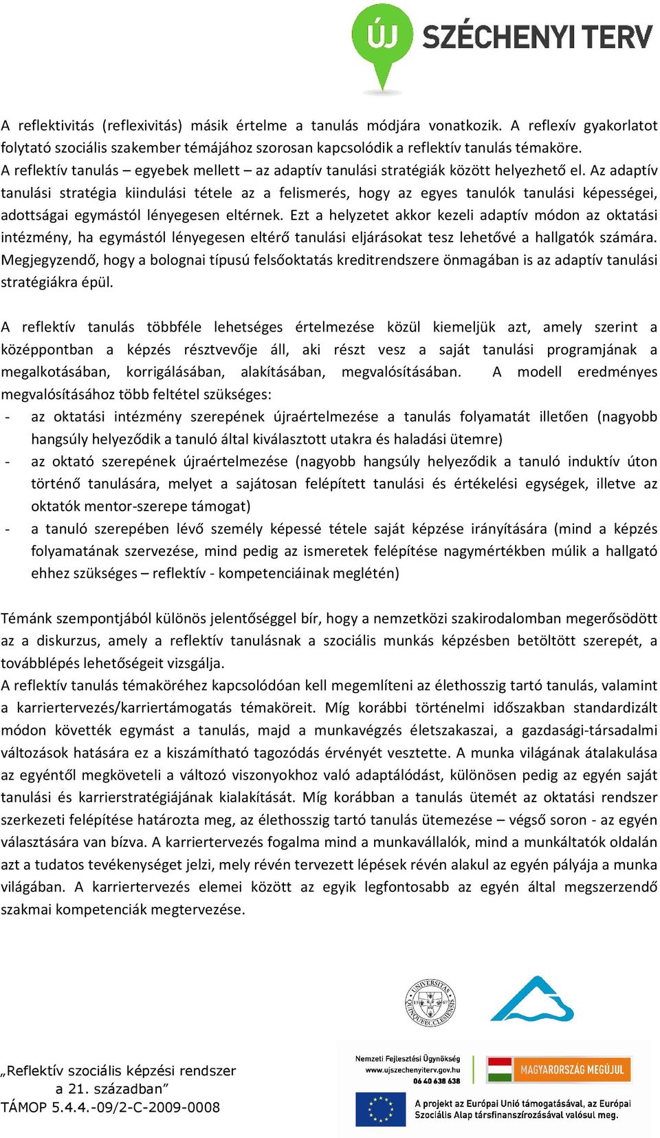 Az adaptív tanulási stratégia kiindulási tétele az a felismerés, hogy az egyes tanulók tanulási képességei, adottságai egymástól lényegesen eltérnek.