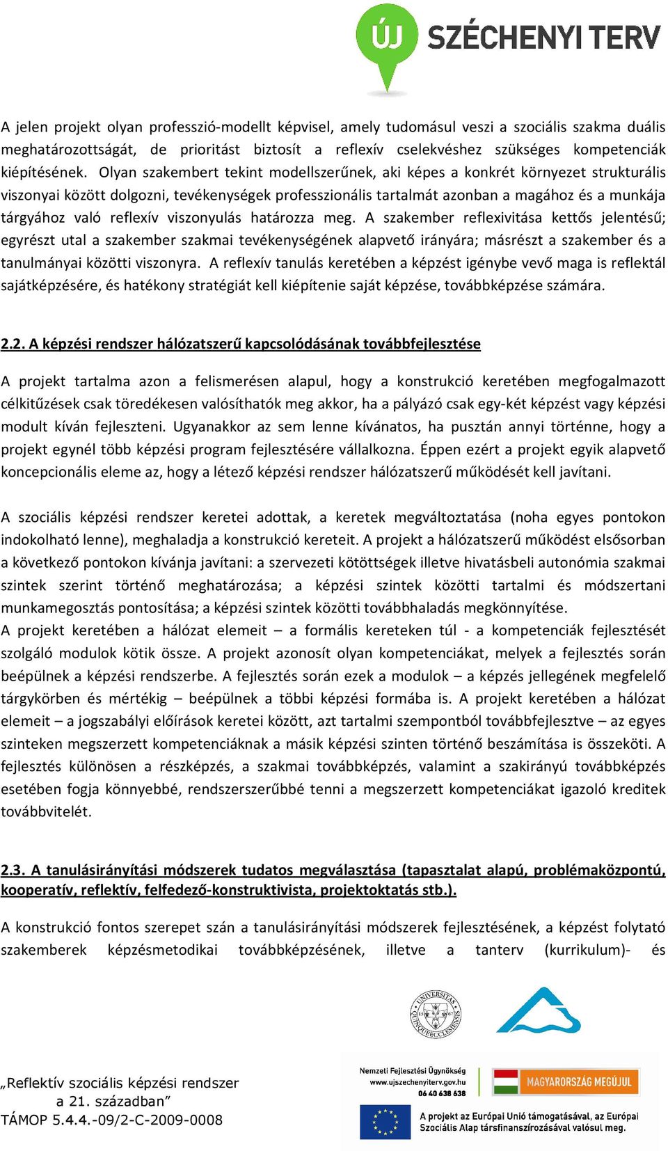 Olyan szakembert tekint modellszerűnek, aki képes a konkrét környezet strukturális viszonyai között dolgozni, tevékenységek professzionális tartalmát azonban a magához és a munkája tárgyához való