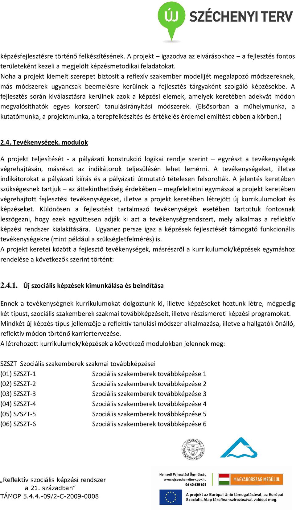 A fejlesztés során kiválasztásra kerülnek azok a képzési elemek, amelyek keretében adekvát módon megvalósíthatók egyes korszerű tanulásirányítási módszerek.